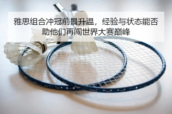 雅思组合冲冠前景升温，经验与状态能否助他们再闯世界大赛巅峰
